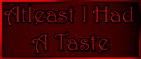 At Least I Got a taste